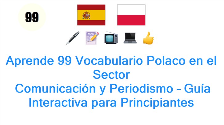 Aprende 99 Vocabulario Polaco en el Sector: Comunicación y Periodismo – Guía Interactiva para Principiantes
